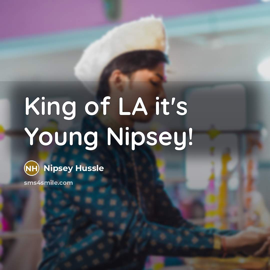 “King of LA it's Young Nipsey!” quote by Nipsey Hussle