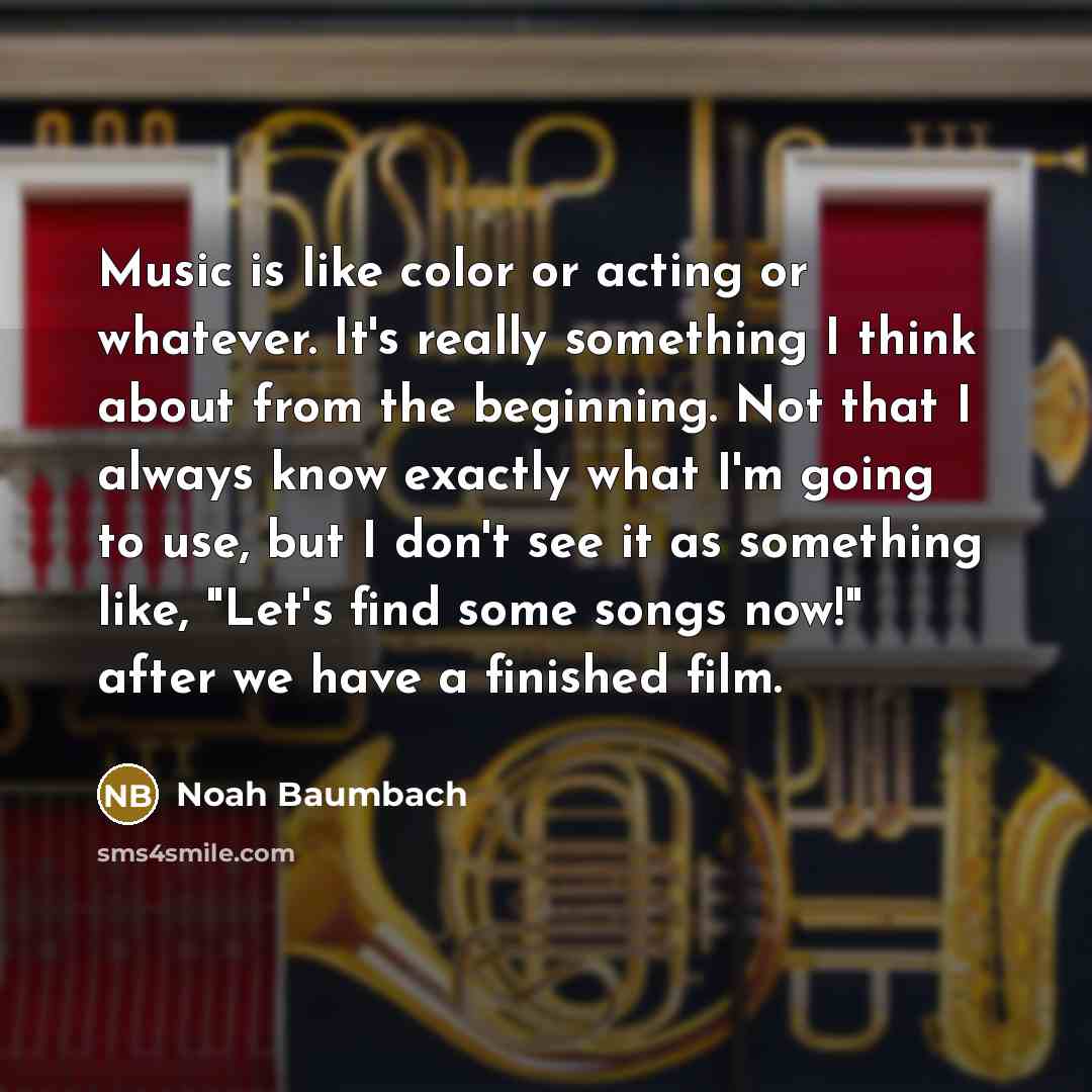 “Music is like color or acting or whatever. It's really…” quote by Noah Baumbach
