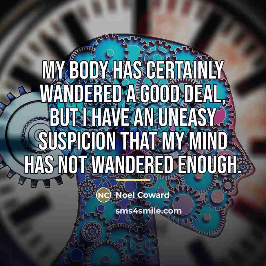“My body has certainly wandered a good deal, but I…” quote by Noel Coward