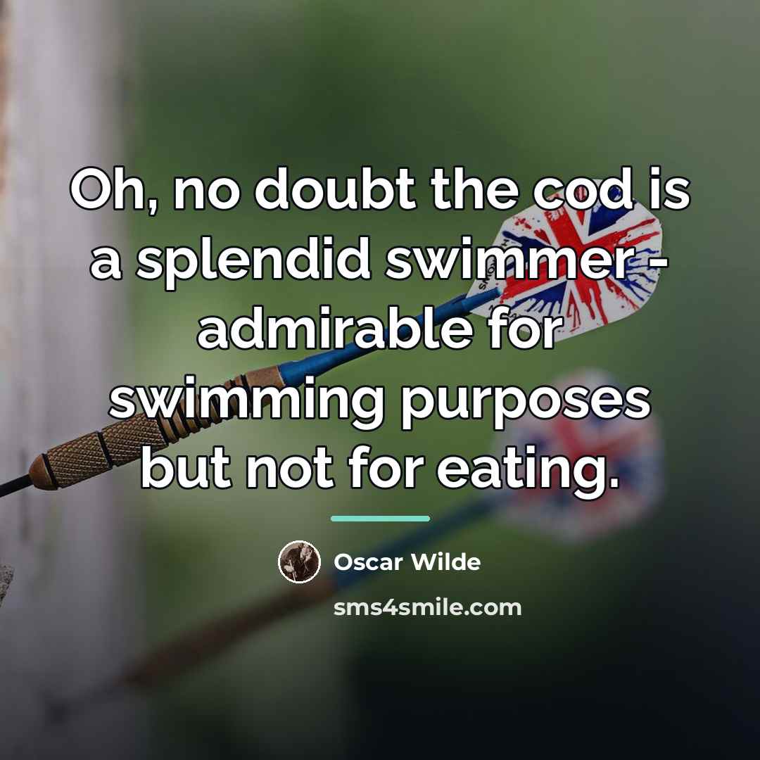 “Oh, no doubt the cod is a splendid swimmer -…” quote by Oscar Wilde