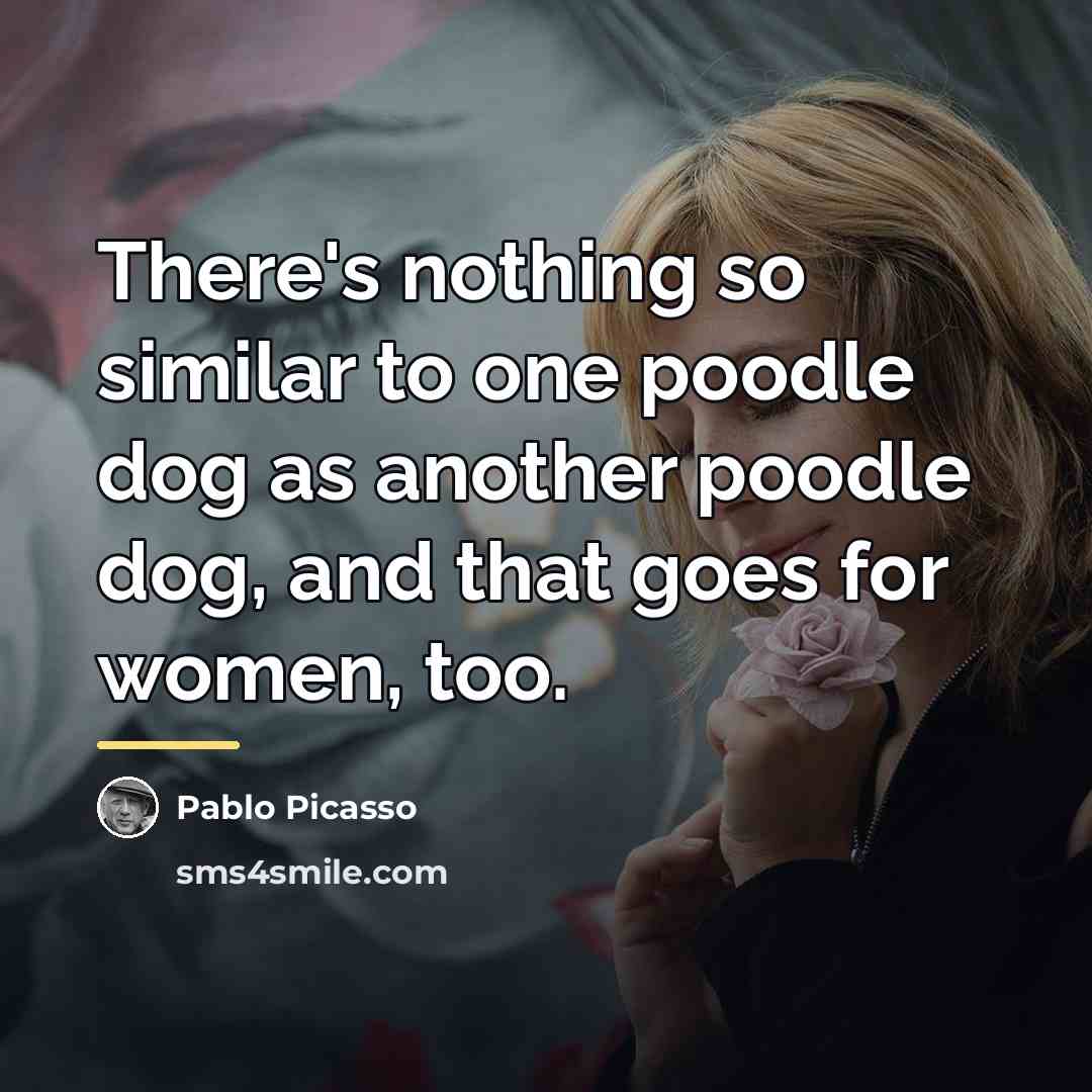 “There's nothing so similar to one poodle dog as another…” quote by Pablo Picasso