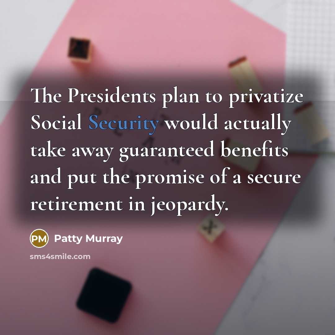 “The Presidents plan to privatize Social Security would actually take…” quote by Patty Murray