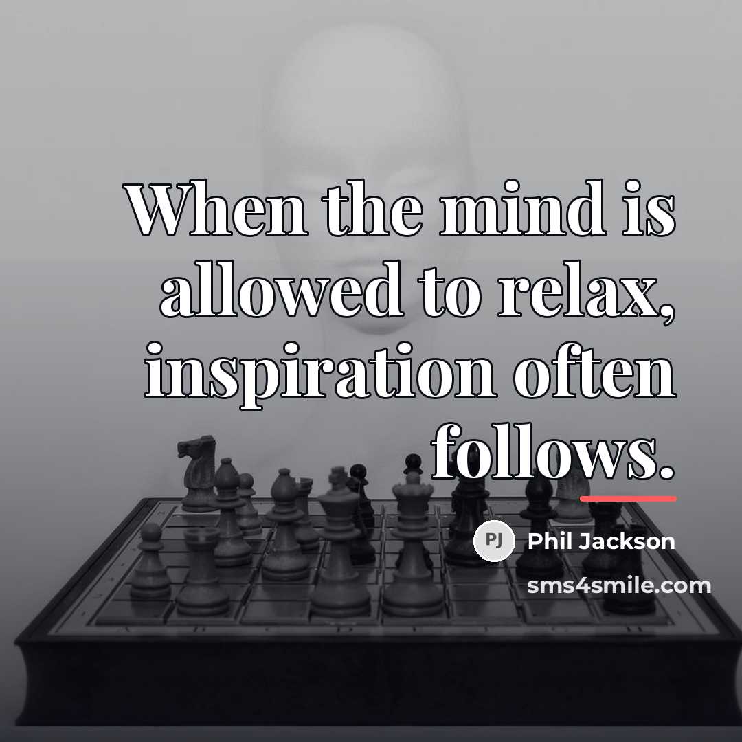 “When the mind is allowed to relax, inspiration often follows.…” quote by Phil Jackson