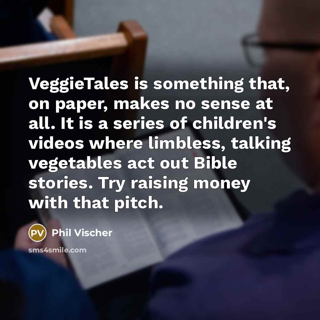“VeggieTales is something that, on paper, makes no sense at…” quote by Phil Vischer