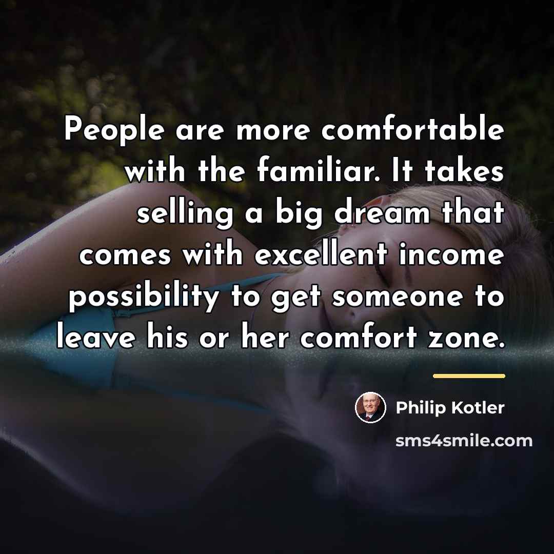 “People are more comfortable with the familiar. It takes selling…” quote by Philip Kotler