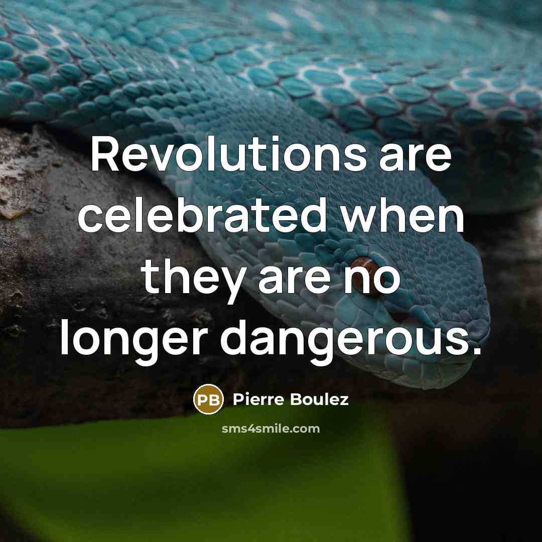 “Revolutions are celebrated when they are no longer dangerous.…” quote by Pierre Boulez