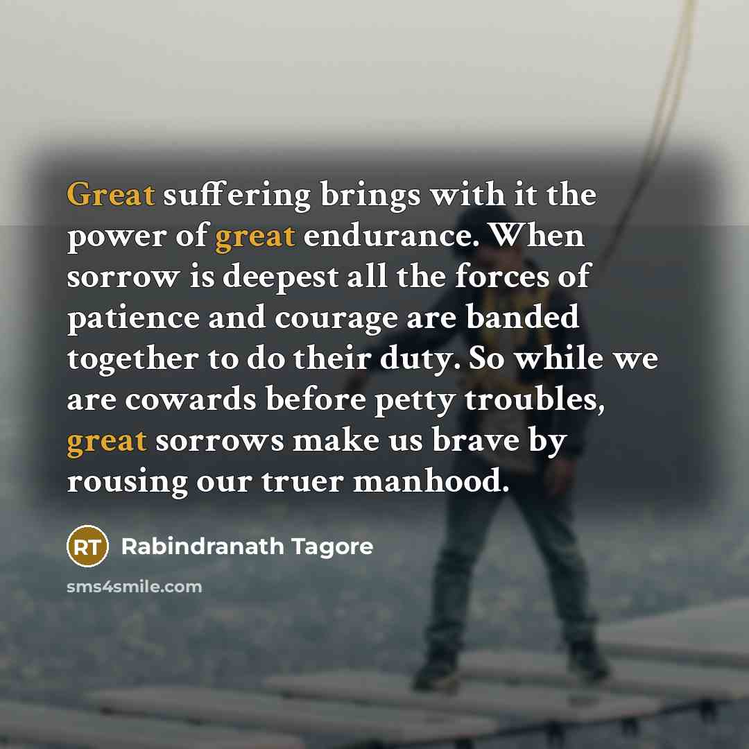 “Great suffering brings with it the power of great endurance.…” quote by Rabindranath Tagore