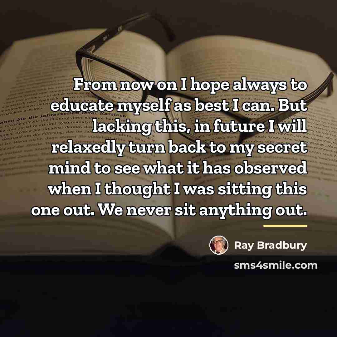 “From now on I hope always to educate myself as…” quote by Ray Bradbury