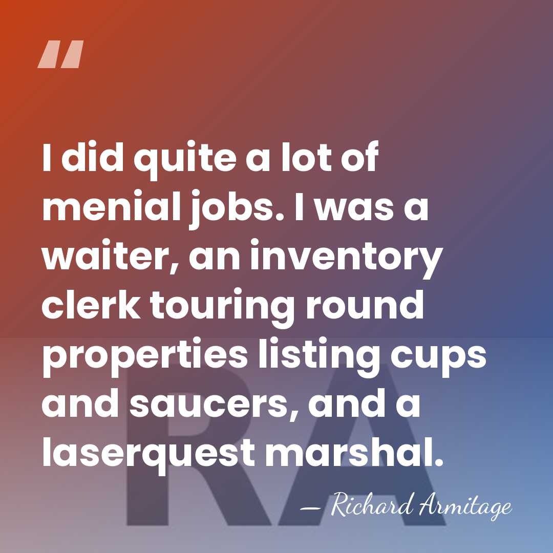 I did quite a lot of menial jobs. I was a waiter,&hellip; - Richard Armitage