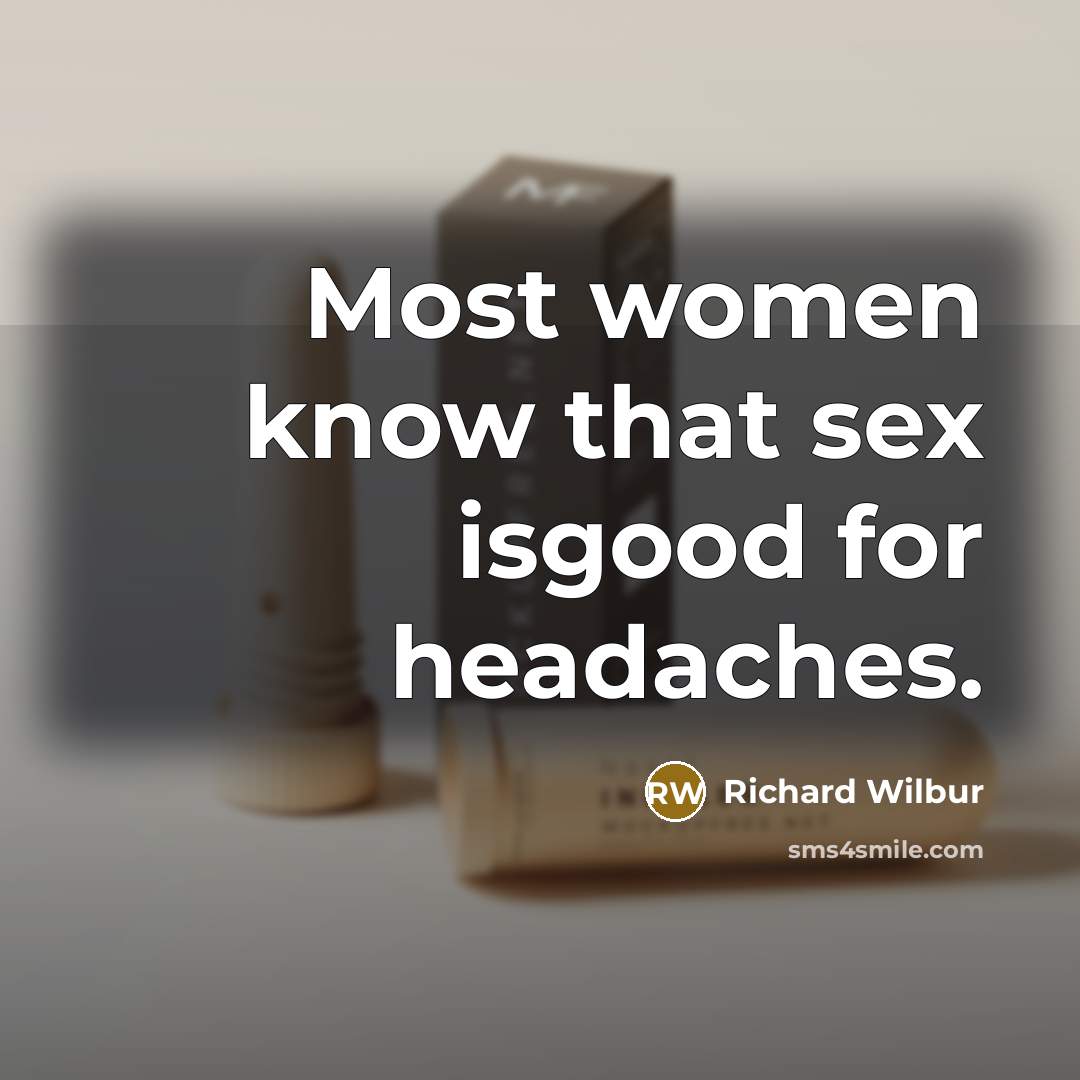 “Most women know that sex isgood for headaches.…” quote by Richard Wilbur