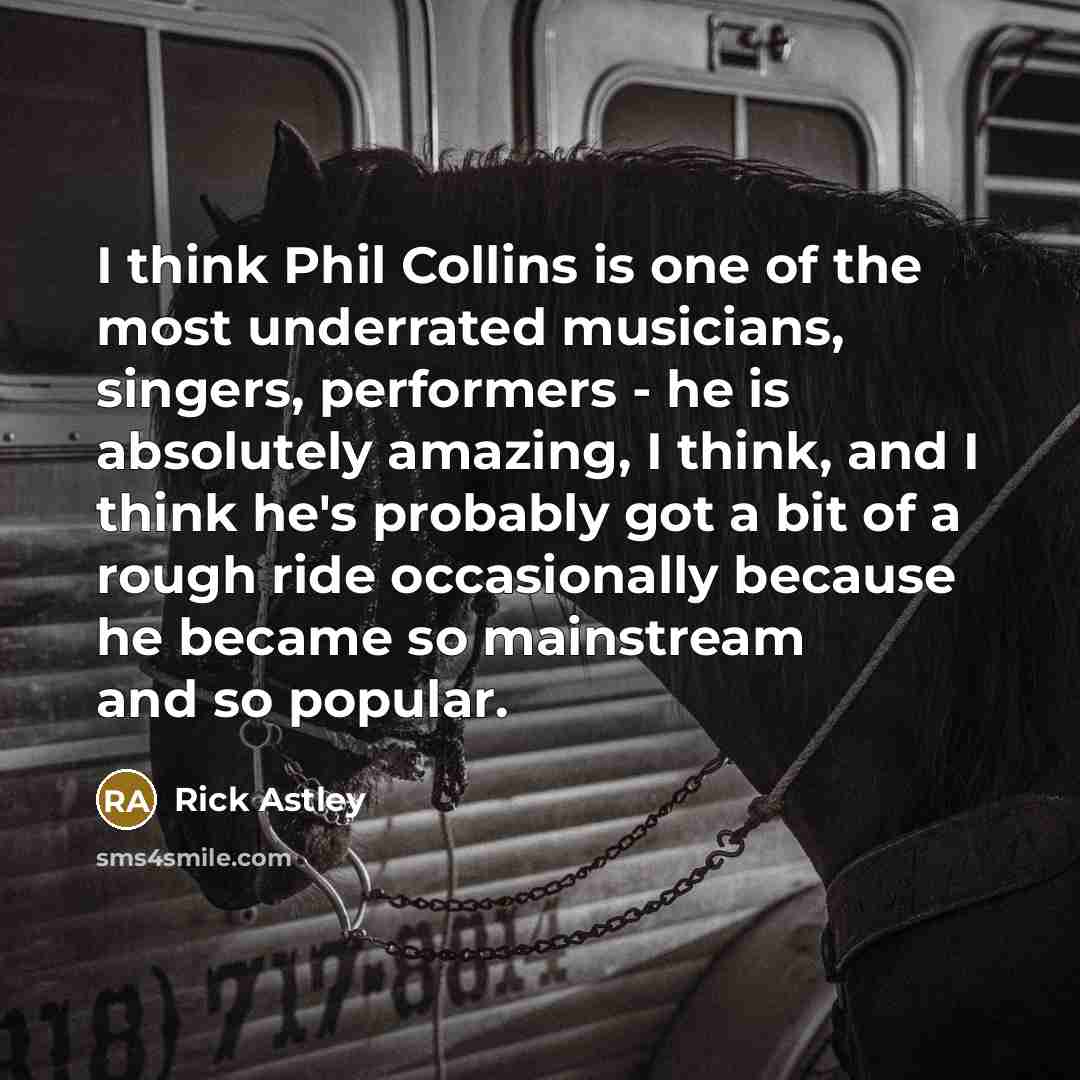“I think Phil Collins is one of the most underrated…” quote by Rick Astley