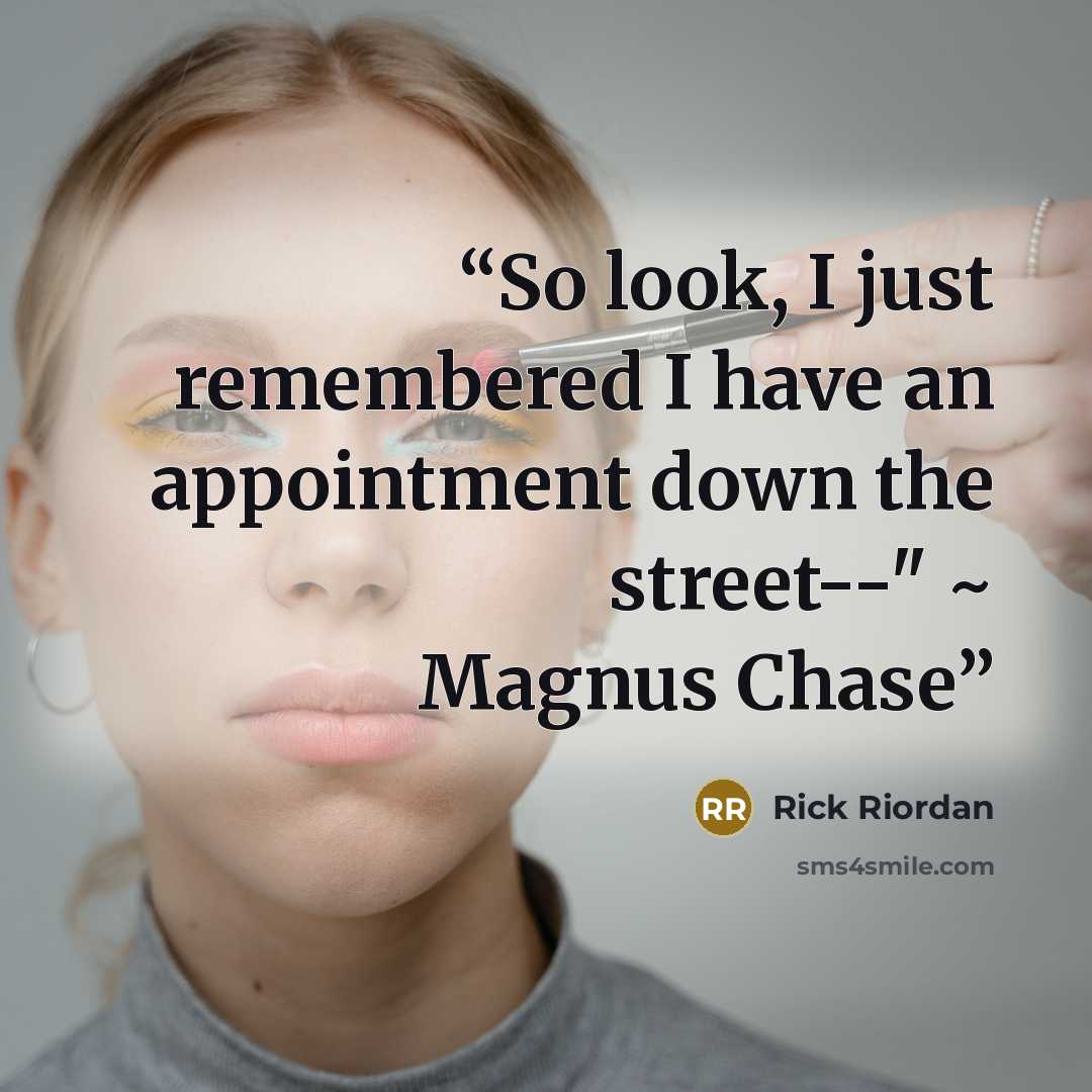 “So look, I just remembered I have an appointment down the street--" ~ Magnus Chase” quote by Rick Riordan