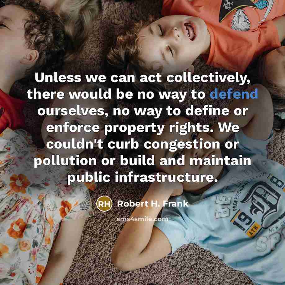 “Unless we can act collectively, there would be no way…” quote by Robert H. Frank
