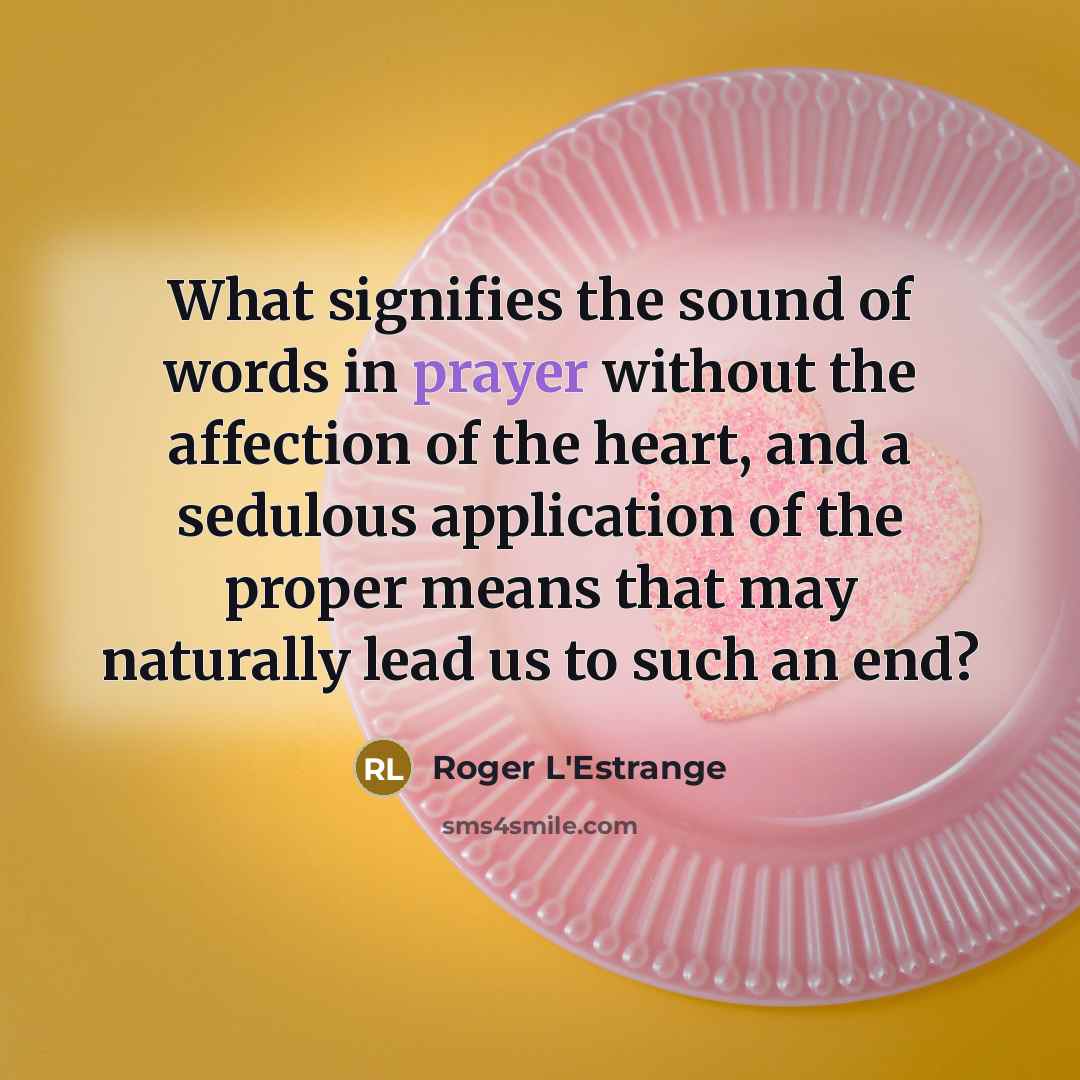 “What signifies the sound of words in prayer without the…” quote by Roger L'Estrange