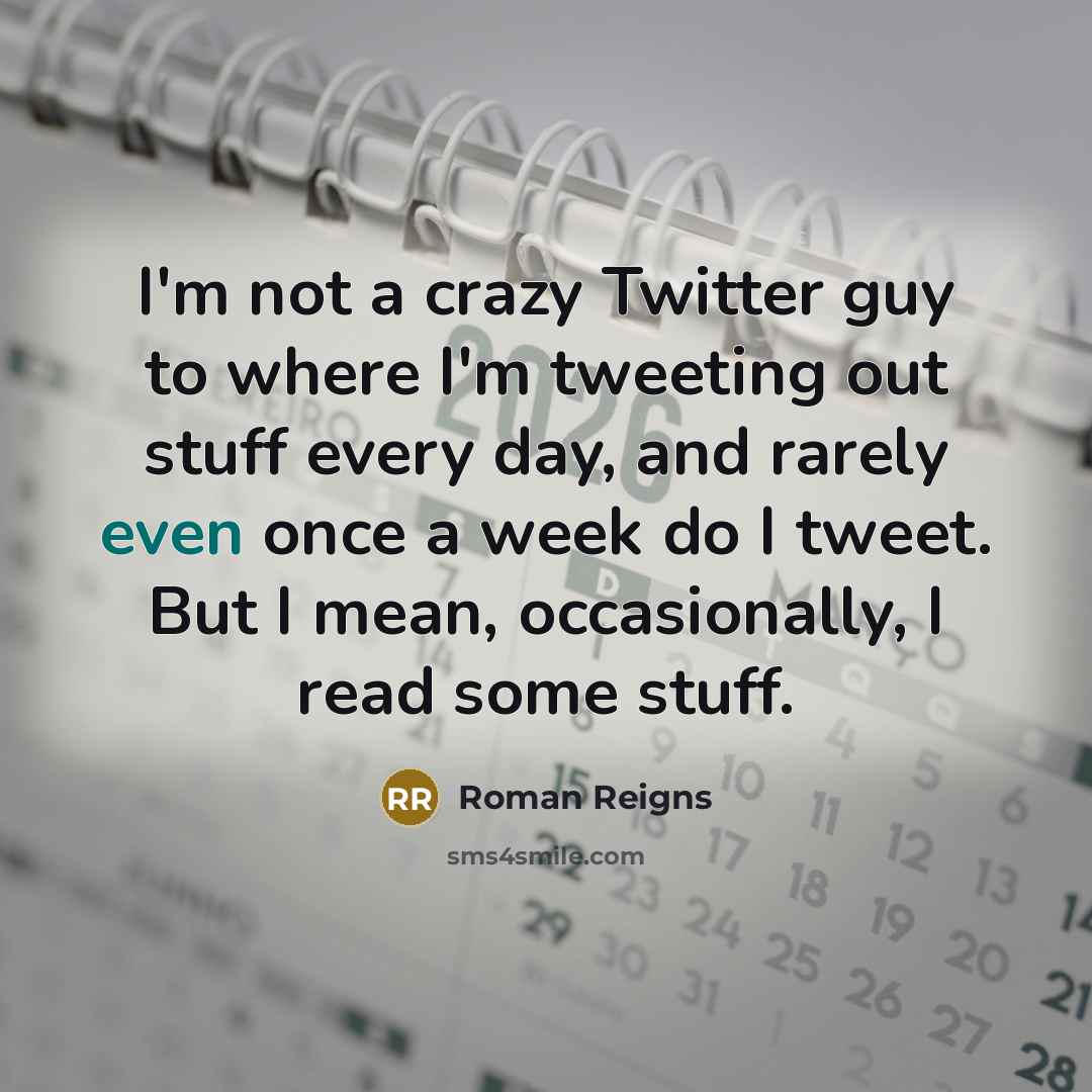 “I'm not a crazy Twitter guy to where I'm tweeting…” quote by Roman Reigns