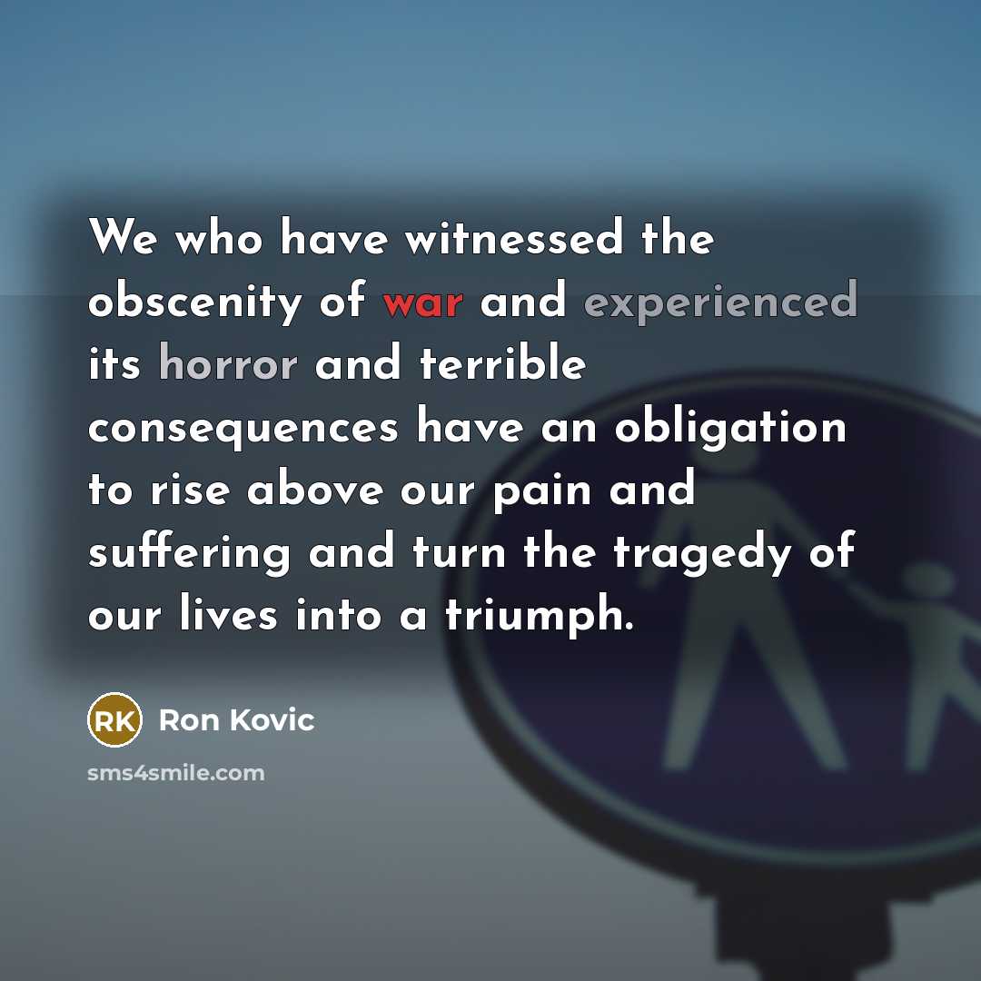 “We who have witnessed the obscenity of war and experienced…” quote by Ron Kovic
