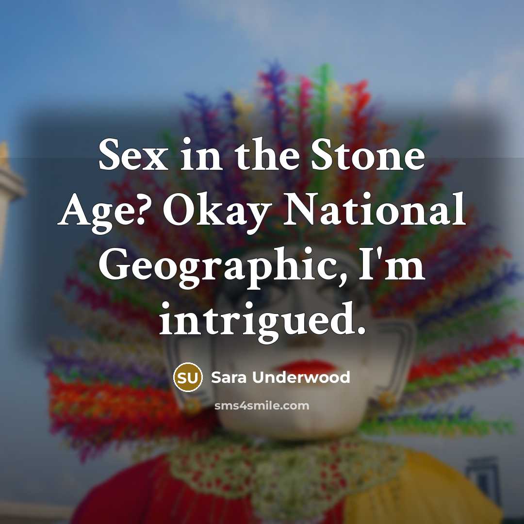 “Sex in the Stone Age? Okay National Geographic, I'm intrigued.…” quote by Sara Underwood