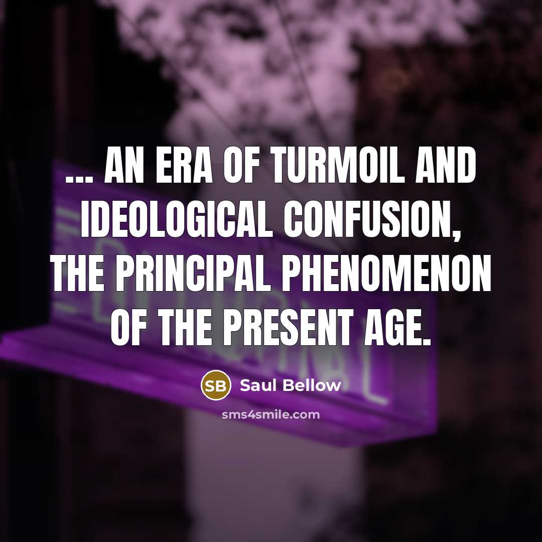 “... an era of turmoil and ideological confusion, the principal…” quote by Saul Bellow