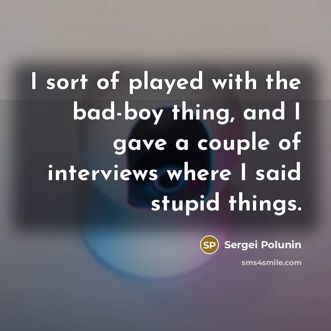 “I sort of played with the bad-boy thing, and I…” quote by Sergei Polunin
