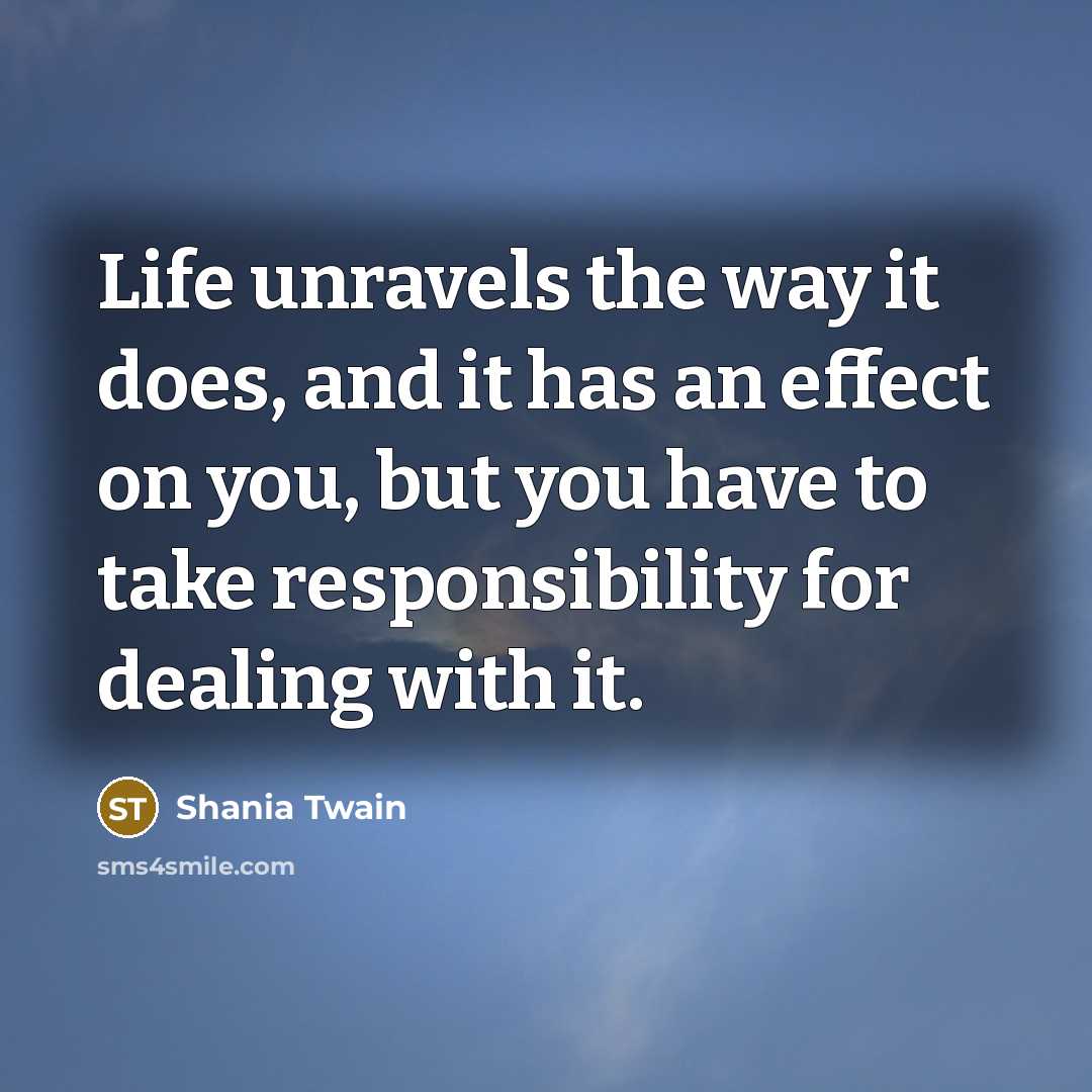 “Life unravels the way it does, and it has an…” quote by Shania Twain