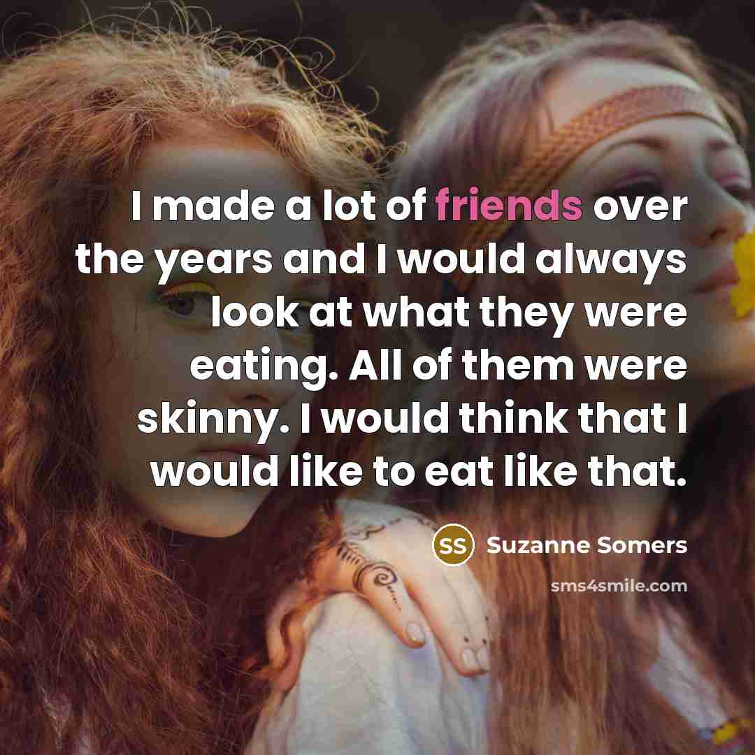 “I made a lot of friends over the years and…” quote by Suzanne Somers