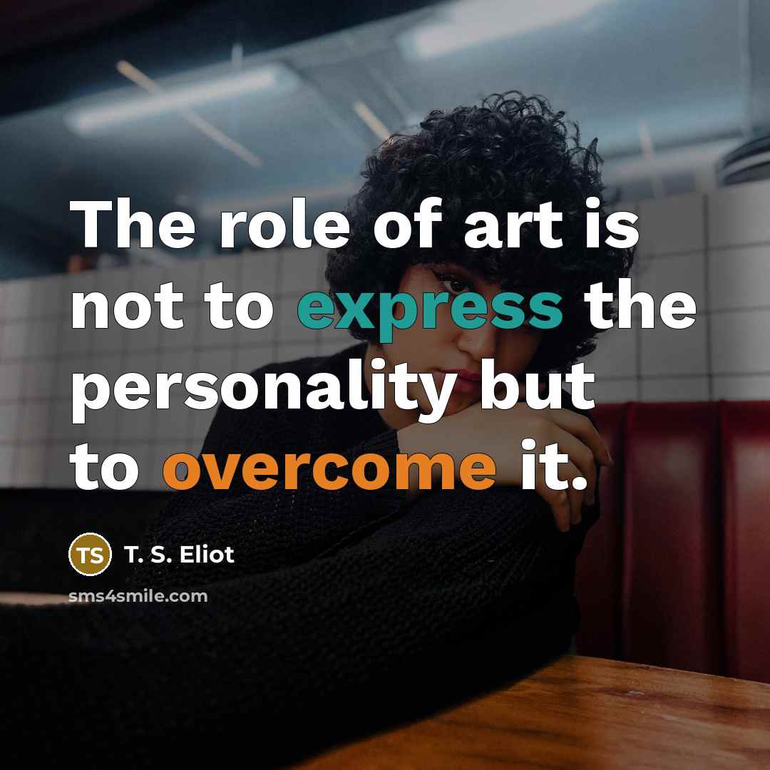 “The role of art is not to express the personality…” quote by T. S. Eliot