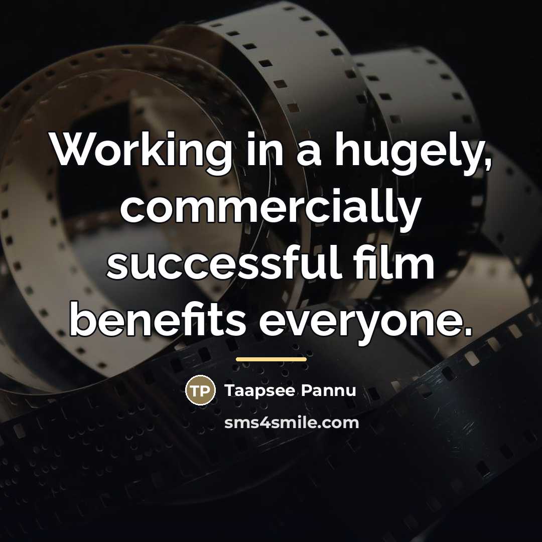 “Working in a hugely, commercially successful film benefits everyone.…” quote by Taapsee Pannu