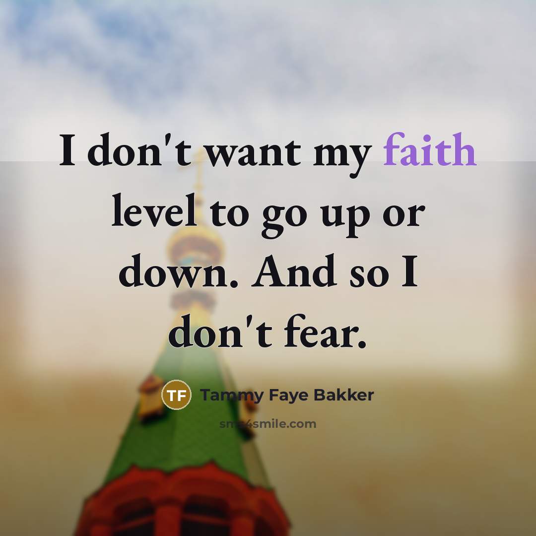 “I don't want my faith level to go up or…” quote by Tammy Faye Bakker