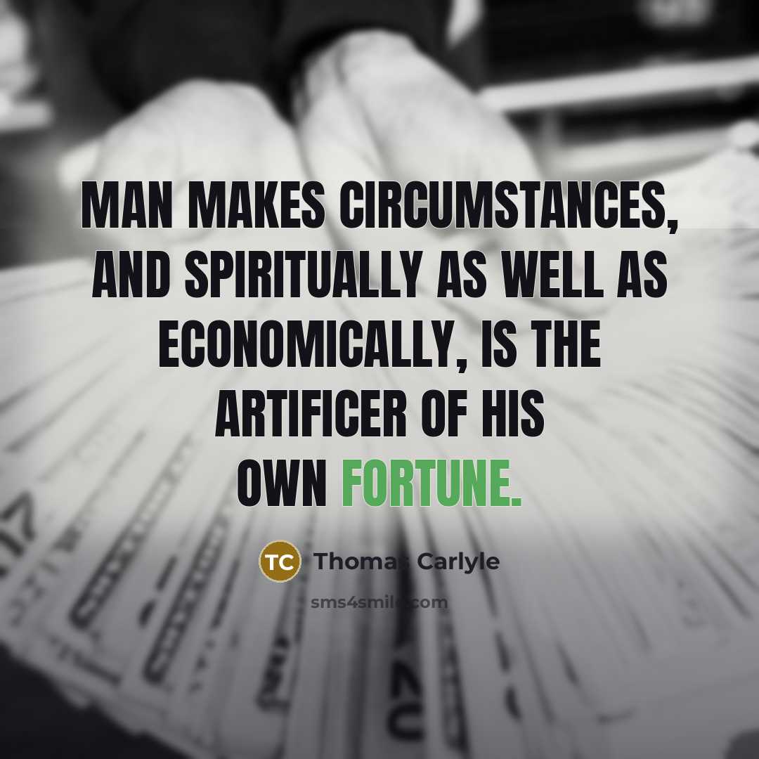 “Man makes circumstances, and spiritually as well as economically, is…” quote by Thomas Carlyle