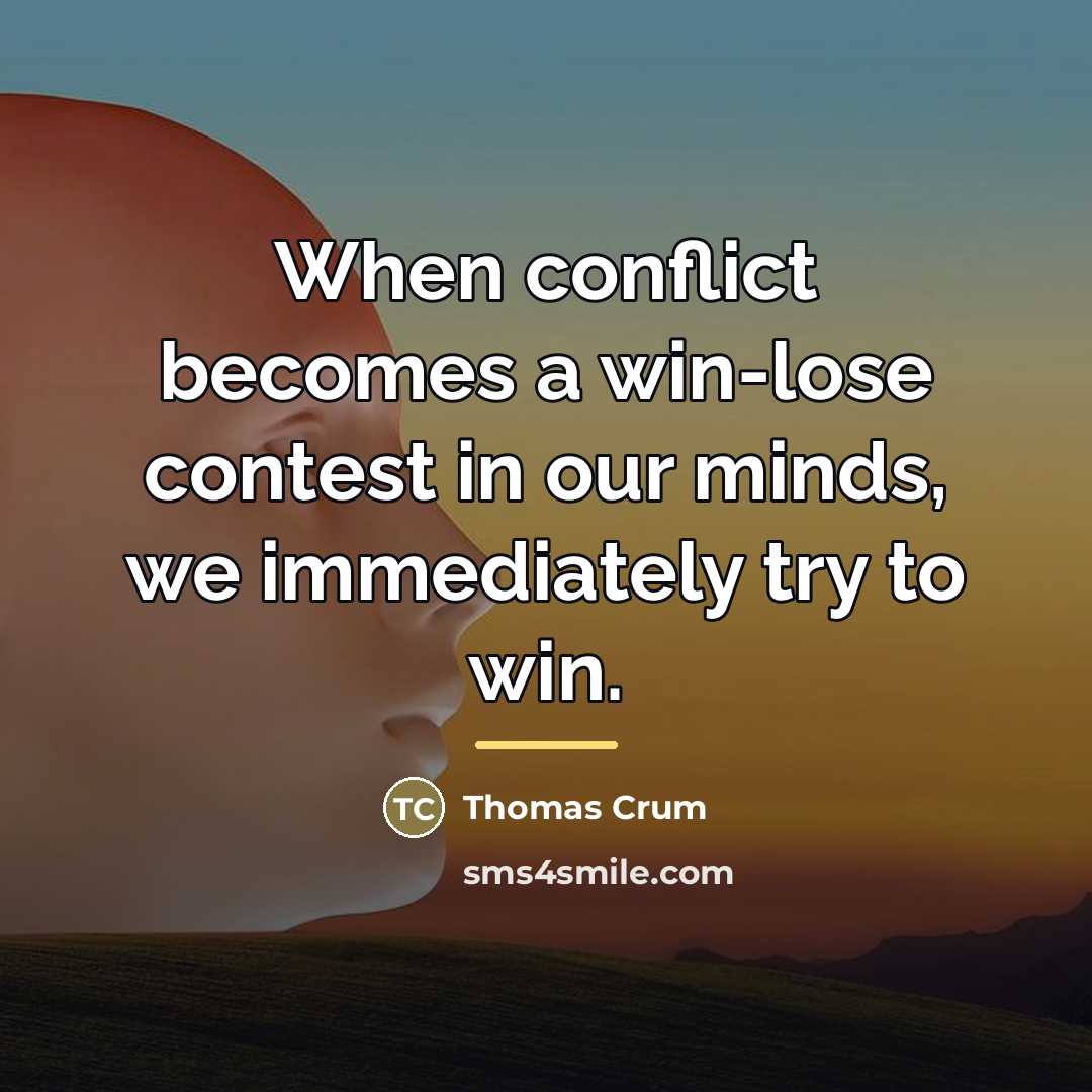 “When conflict becomes a win-lose contest in our minds, we…” quote by Thomas Crum