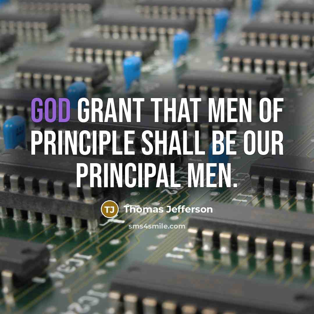 “God grant that men of principle shall be our principal…” quote by Thomas Jefferson