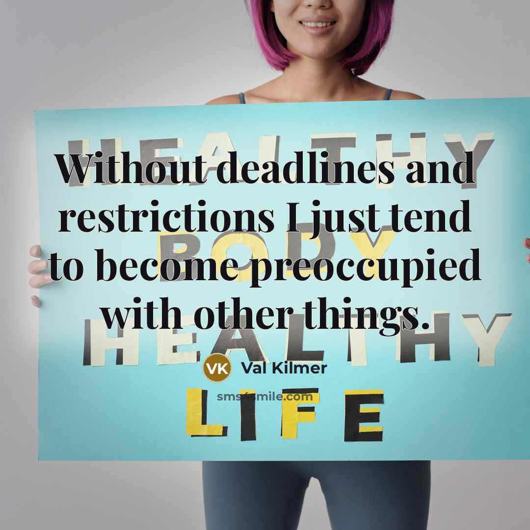 “Without deadlines and restrictions I just tend to become preoccupied…” quote by Val Kilmer
