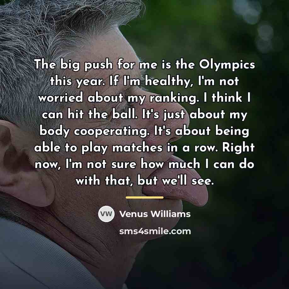 “The big push for me is the Olympics this year.…” quote by Venus Williams