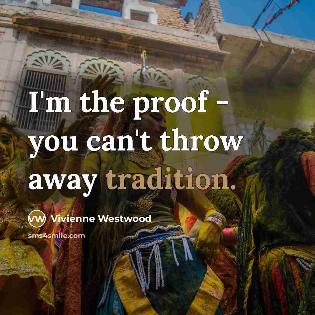 “I'm the proof - you can't throw away tradition.…” quote by Vivienne Westwood