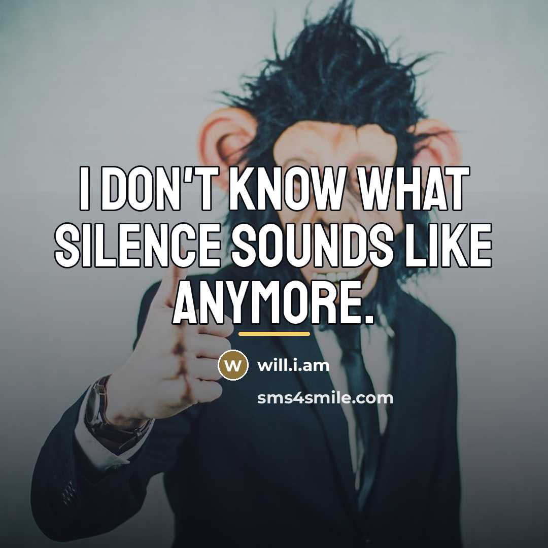 “I don't know what silence sounds like anymore.…” quote by will.i.am