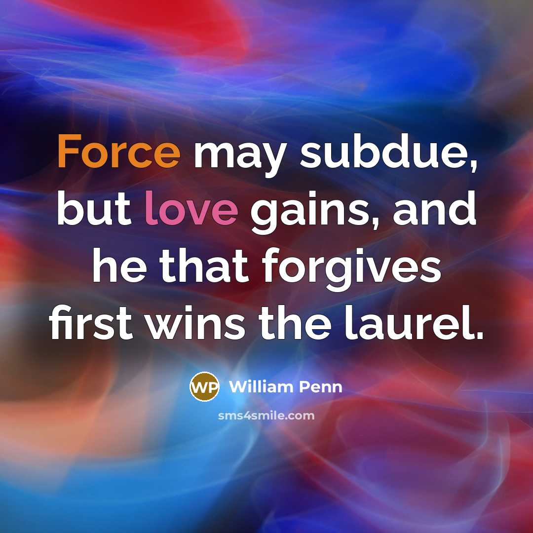 “Force may subdue, but love gains, and he that forgives…” quote by William Penn