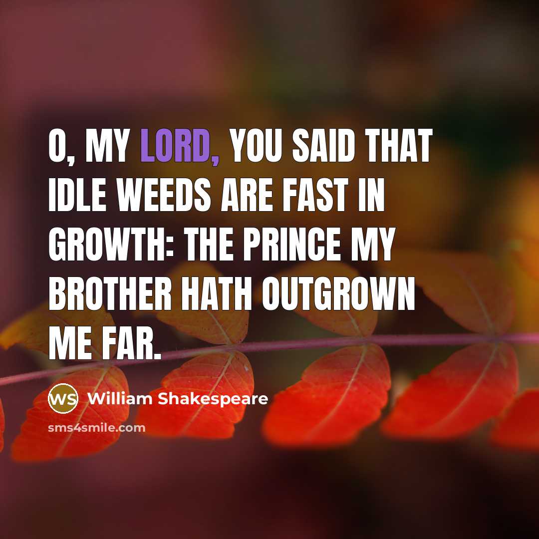 “O, my lord, You said that idle weeds are fast…” quote by William Shakespeare