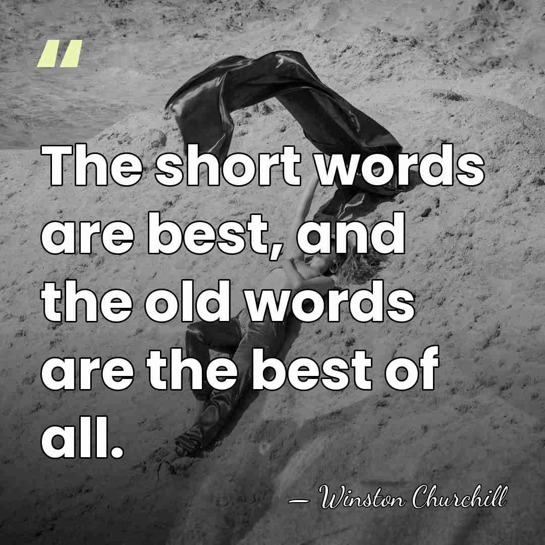 The short words are best, and the old words are the best&hellip; - Winston Churchill