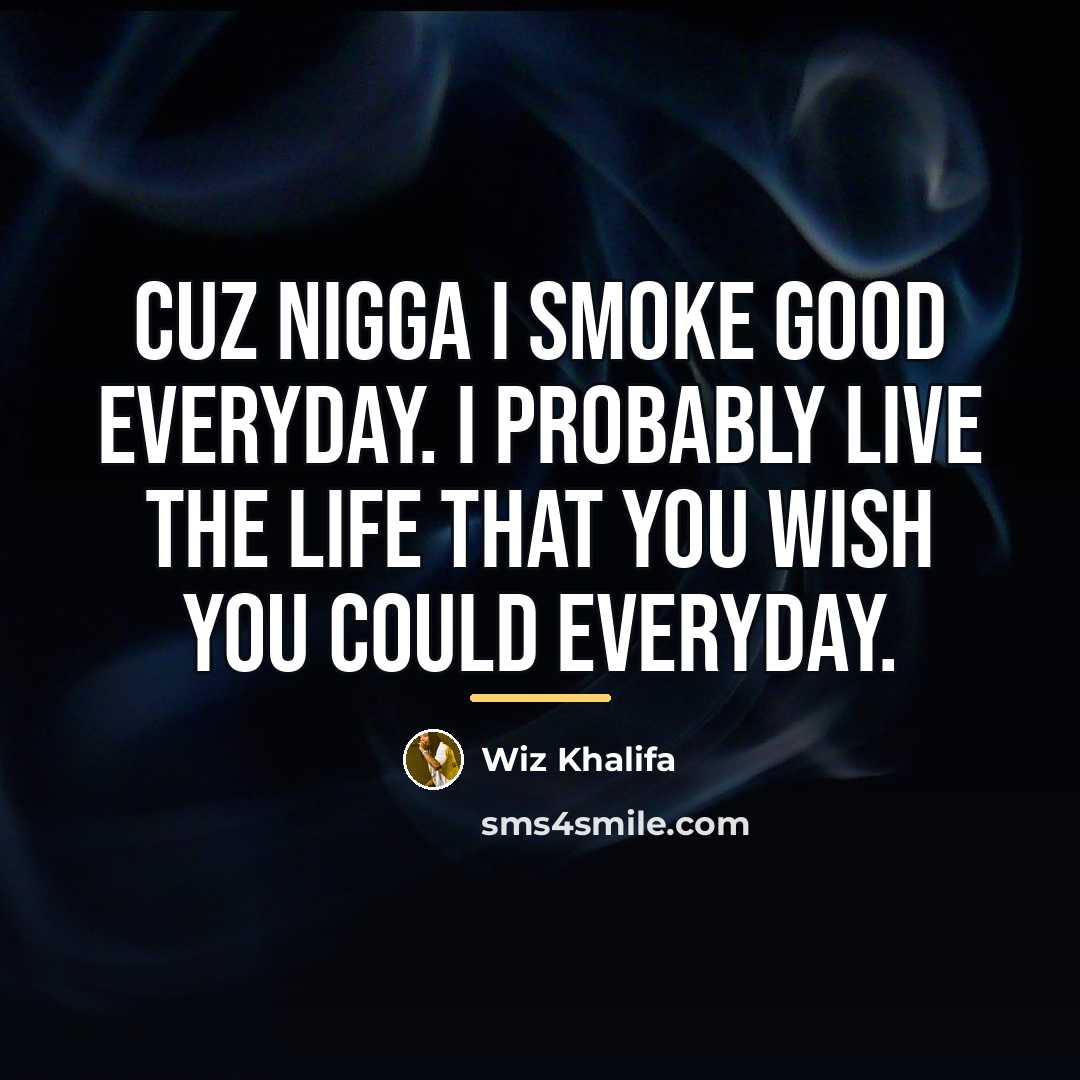 “Cuz nigga I smoke good everyday. I probably live the…” quote by Wiz Khalifa