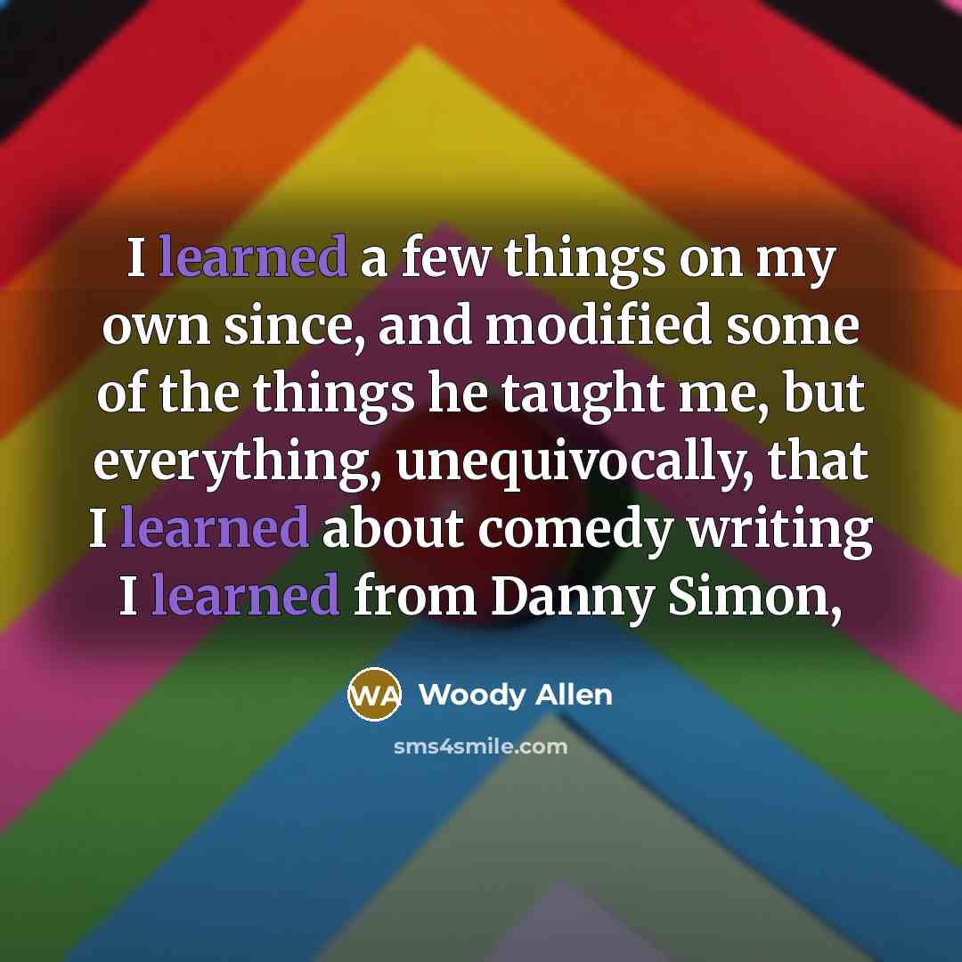 “I learned a few things on my own since, and…” quote by Woody Allen