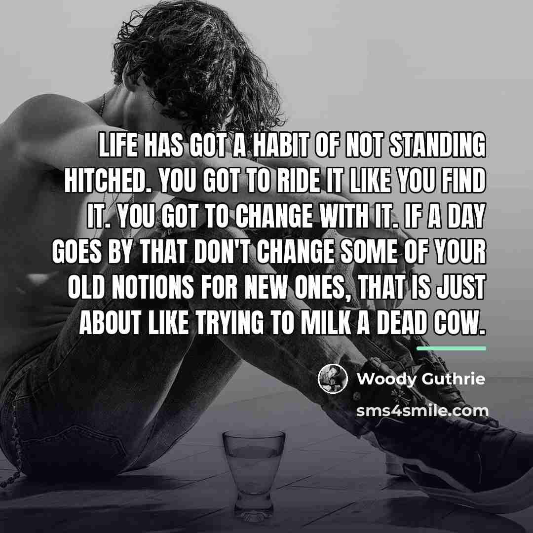 “Life has got a habit of not standing hitched. You…” quote by Woody Guthrie