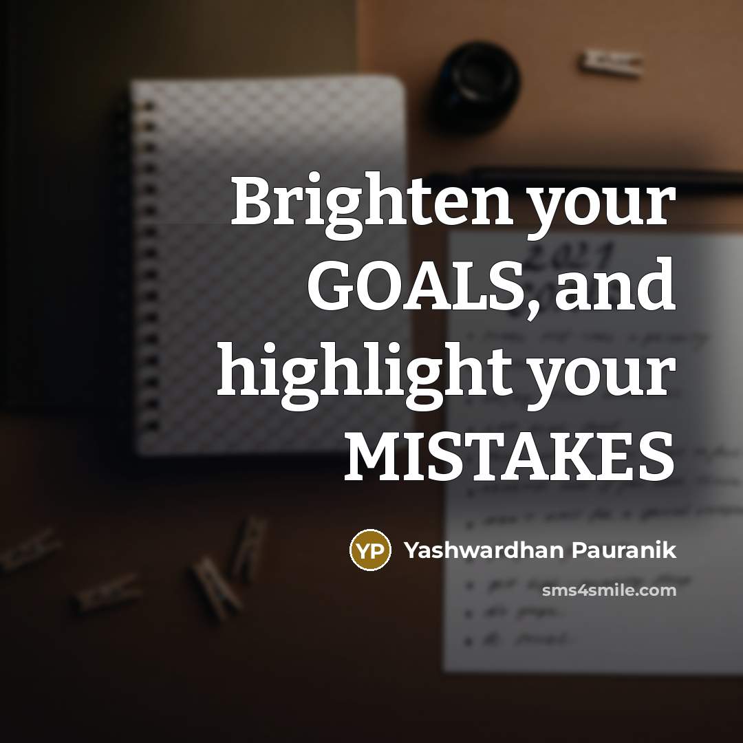 “Brighten your GOALS, and highlight your MISTAKES…” quote by Yashwardhan Pauranik