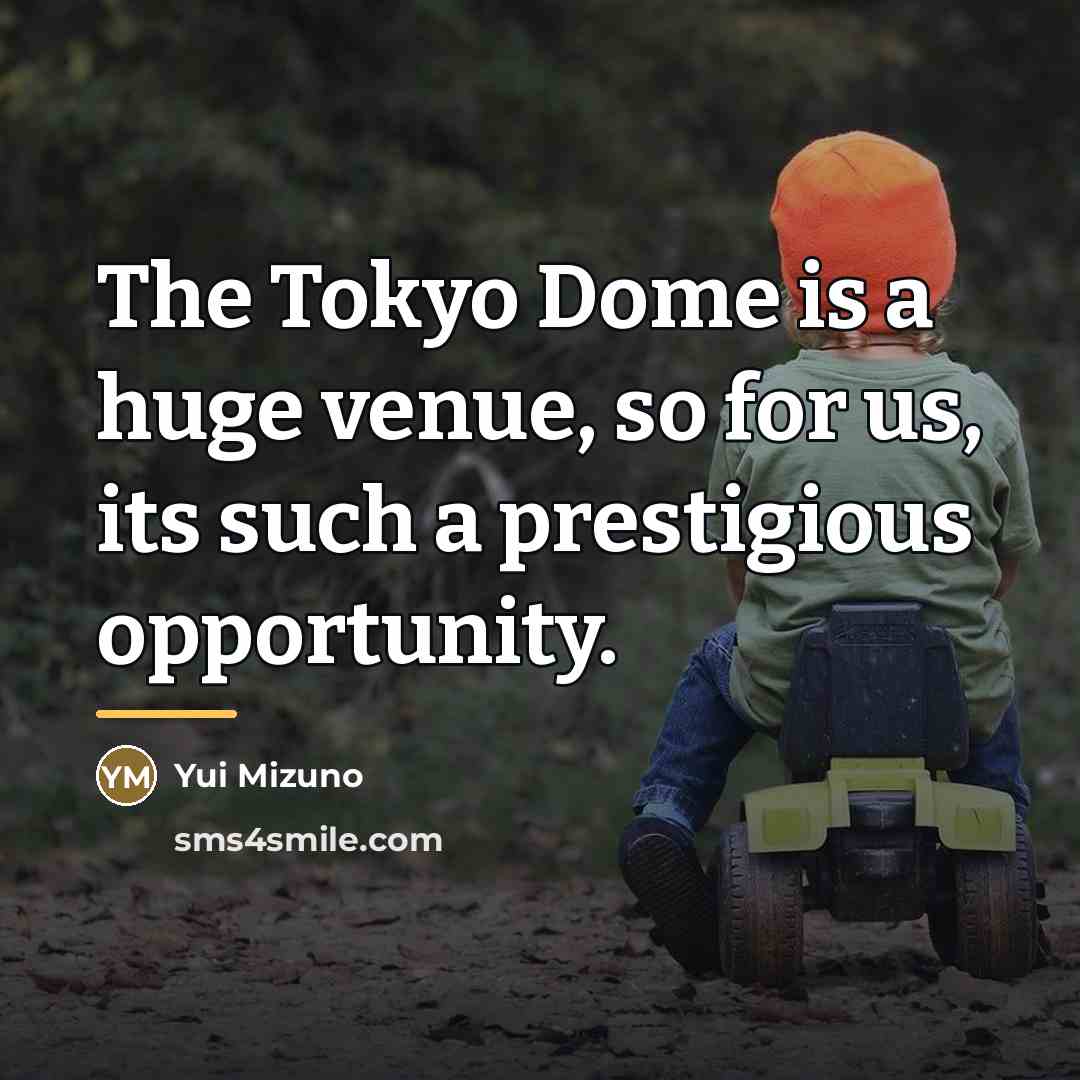 “The Tokyo Dome is a huge venue, so for us,…” quote by Yui Mizuno