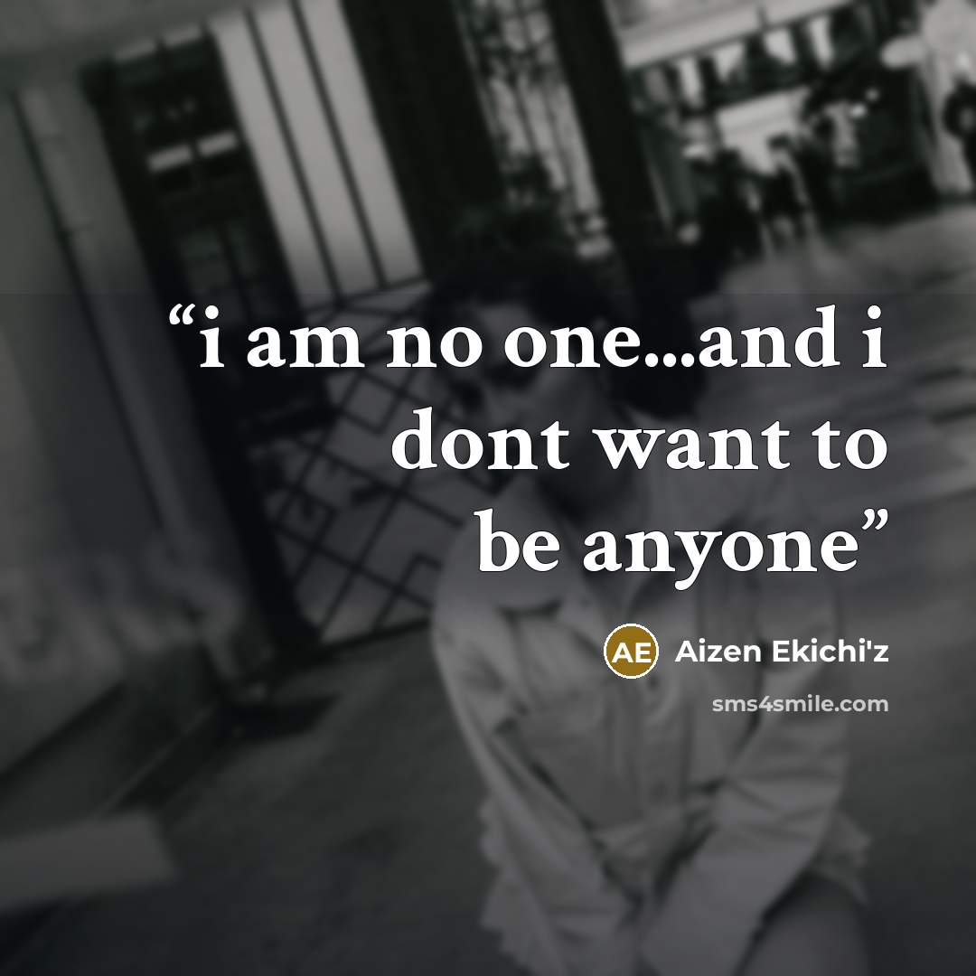 “i am no one...and i dont want to be anyone” quote by Aizen Ekichi'z