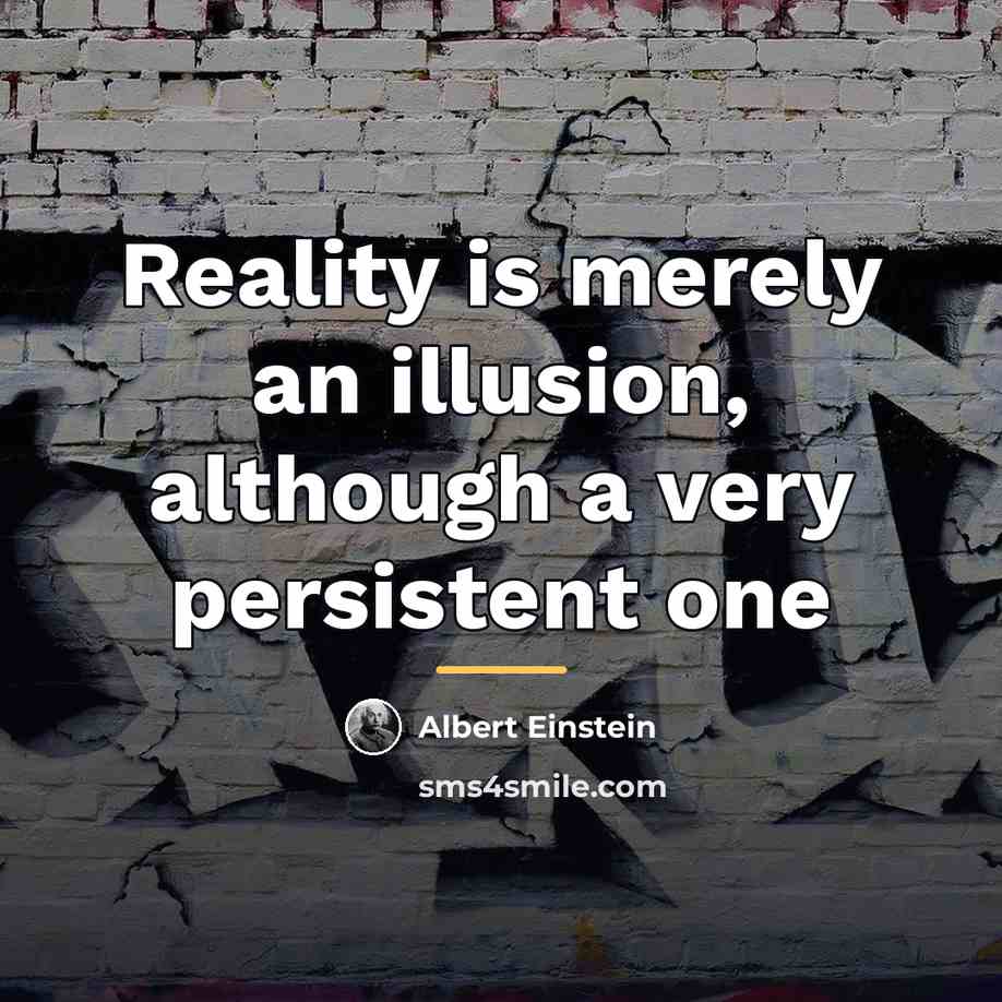 “Reality is merely an illusion, although a very persistent one…” quote by Albert Einstein