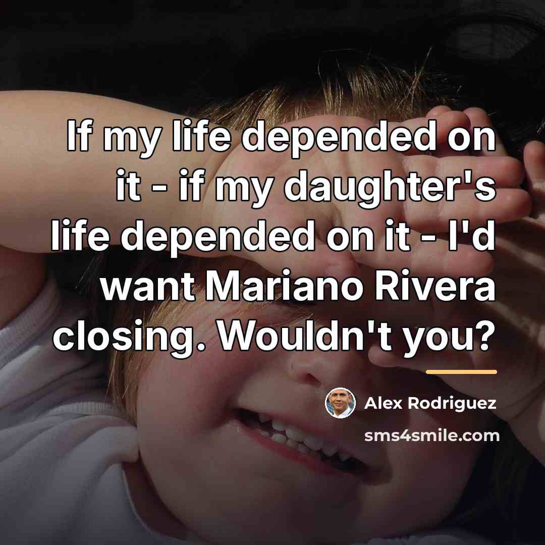 “If my life depended on it - if my daughter's…” quote by Alex Rodriguez