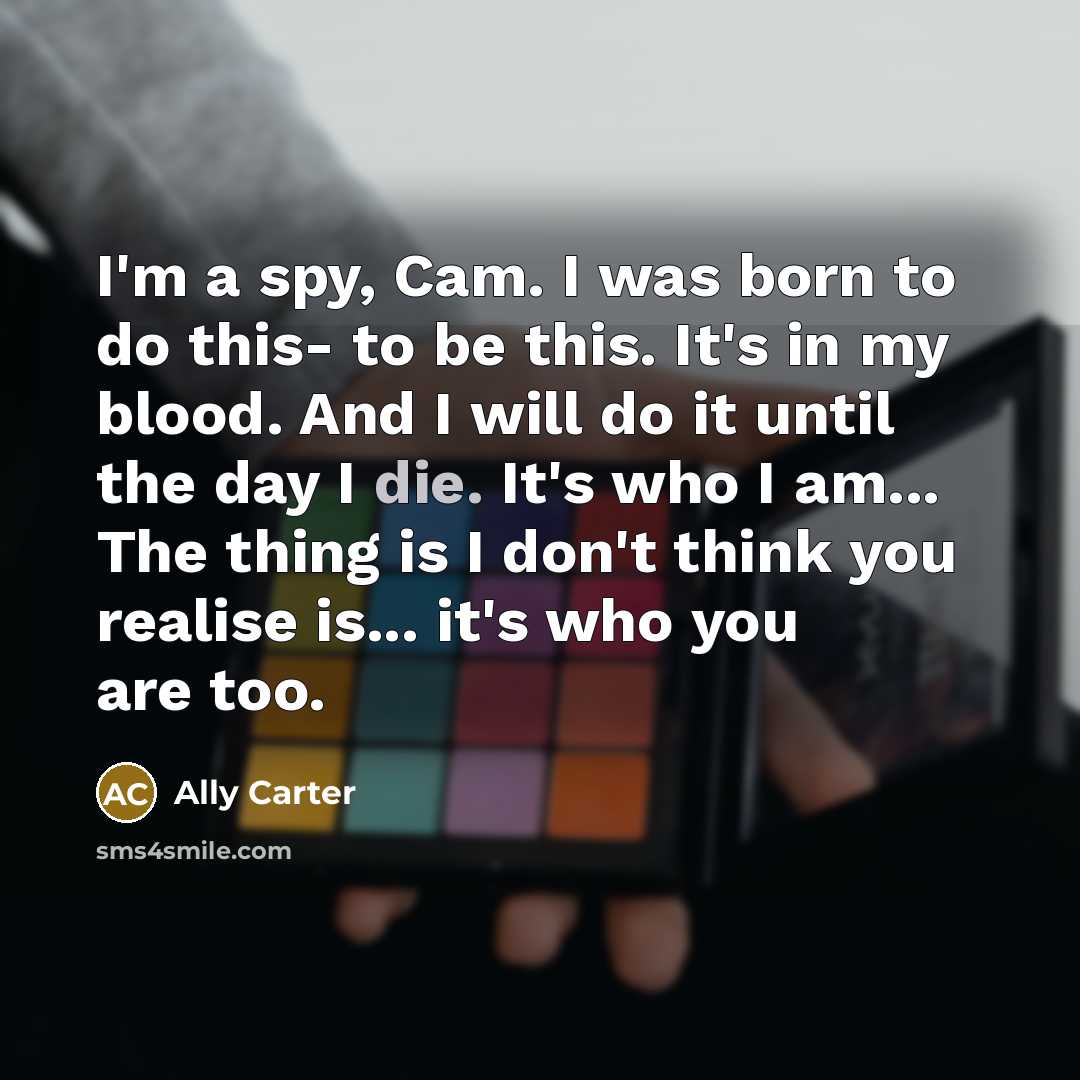“I'm a spy, Cam. I was born to do this-…” quote by Ally Carter