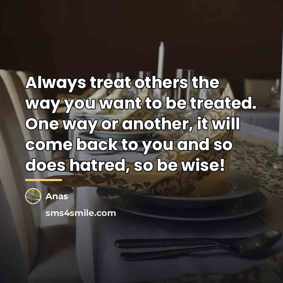 “Always treat others the way you want to be treated.…” quote by Anas