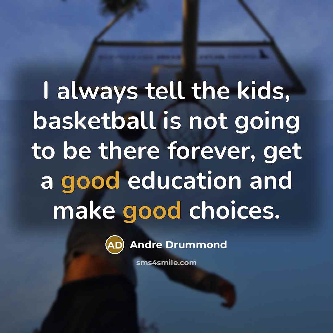 “I always tell the kids, basketball is not going to…” quote by Andre Drummond
