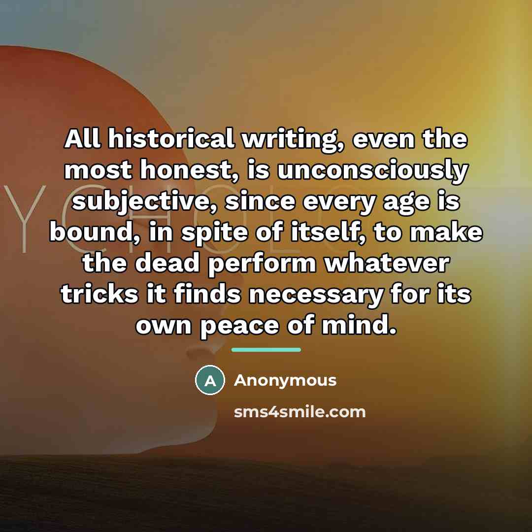 “All historical writing, even the most honest, is unconsciously subjective,…” quote by Anonymous